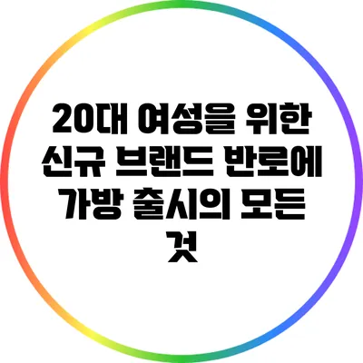 20대 여성을 위한 신규 브랜드 반로에 가방 출시의 모든 것