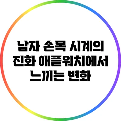 남자 손목 시계의 진화: 애플워치에서 느끼는 변화