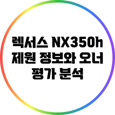 렉서스 NX350h: 제원 정보와 오너 평가 분석