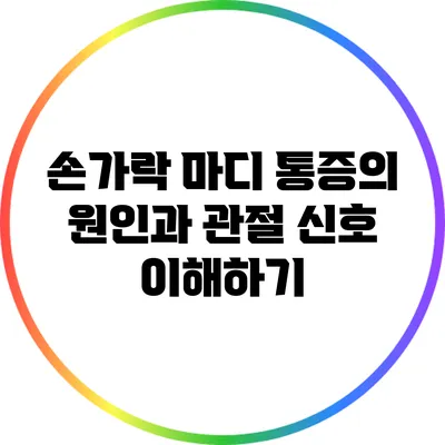 손가락 마디 통증의 원인과 관절 신호 이해하기