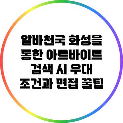 알바천국 화성을 통한 아르바이트 검색 시 우대 조건과 면접 꿀팁