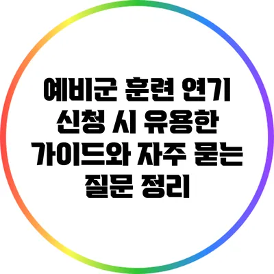 예비군 훈련 연기 신청 시 유용한 가이드와 자주 묻는 질문 정리