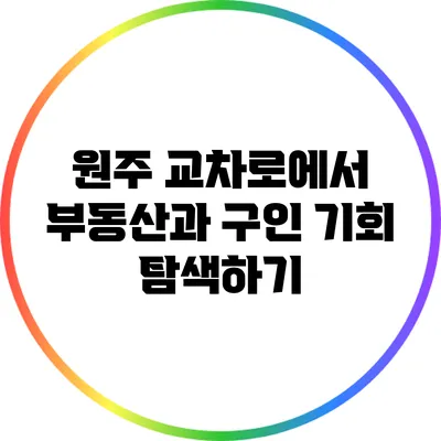 원주 교차로에서 부동산과 구인 기회 탐색하기