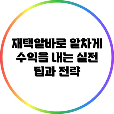 재택알바로 알차게 수익을 내는 실전 팁과 전략