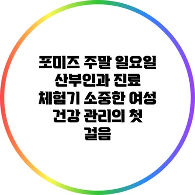 포미즈 주말 일요일 산부인과 진료 체험기: 소중한 여성 건강 관리의 첫 걸음