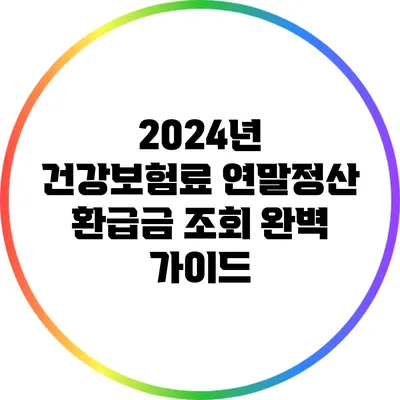 2024년 건강보험료 연말정산 환급금 조회 완벽 가이드