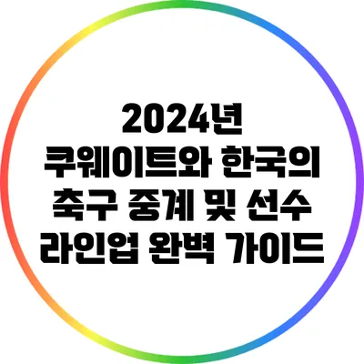 2024년 쿠웨이트와 한국의 축구 중계 및 선수 라인업 완벽 가이드