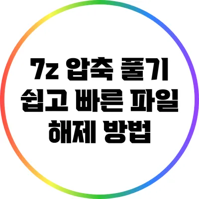 7z 압축 풀기: 쉽고 빠른 파일 해제 방법