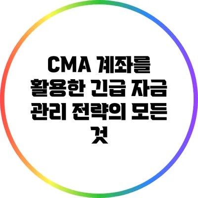 CMA 계좌를 활용한 긴급 자금 관리 전략의 모든 것