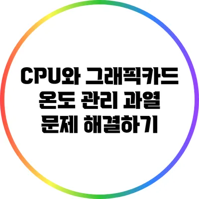 CPU와 그래픽카드 온도 관리: 과열 문제 해결하기