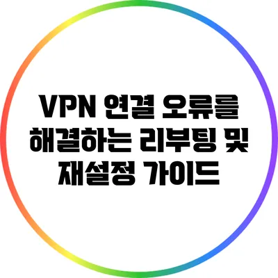 VPN 연결 오류를 해결하는 리부팅 및 재설정 가이드