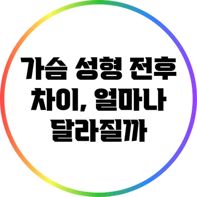 가슴 성형 전후 차이, 얼마나 달라질까?