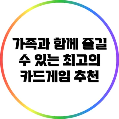 가족과 함께 즐길 수 있는 최고의 카드게임 추천