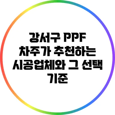 강서구 PPF 차주가 추천하는 시공업체와 그 선택 기준
