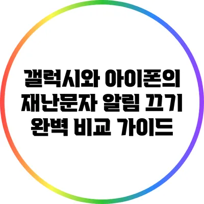 갤럭시와 아이폰의 재난문자 알림 끄기: 완벽 비교 가이드