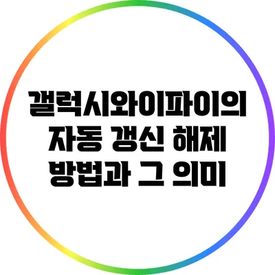 갤럭시와이파이의 자동 갱신 해제 방법과 그 의미