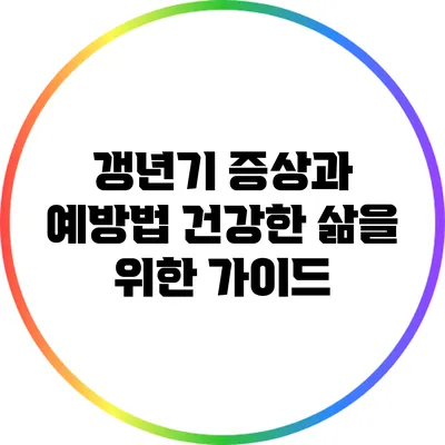 갱년기 증상과 예방법: 건강한 삶을 위한 가이드
