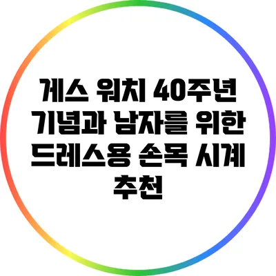 게스 워치 40주년 기념과 남자를 위한 드레스용 손목 시계 추천