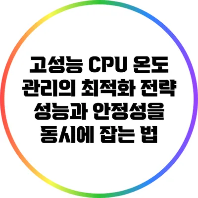 고성능 CPU 온도 관리의 최적화 전략: 성능과 안정성을 동시에 잡는 법