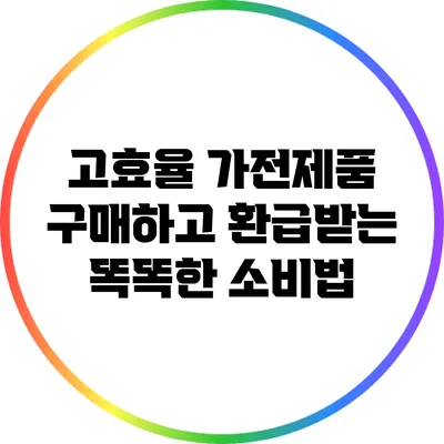 고효율 가전제품 구매하고 환급받는 똑똑한 소비법