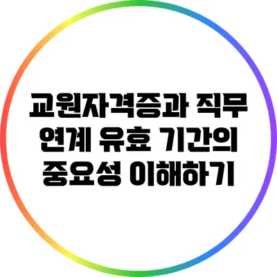 교원자격증과 직무 연계: 유효 기간의 중요성 이해하기