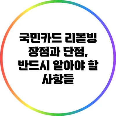 국민카드 리볼빙: 장점과 단점, 반드시 알아야 할 사항들