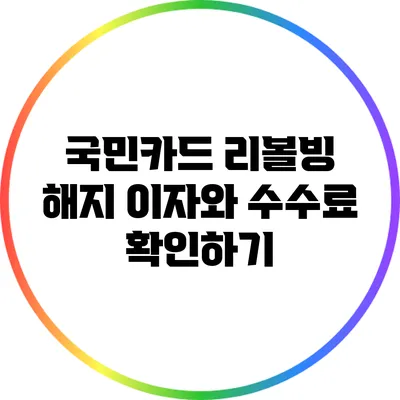 국민카드 리볼빙 해지: 이자와 수수료 확인하기