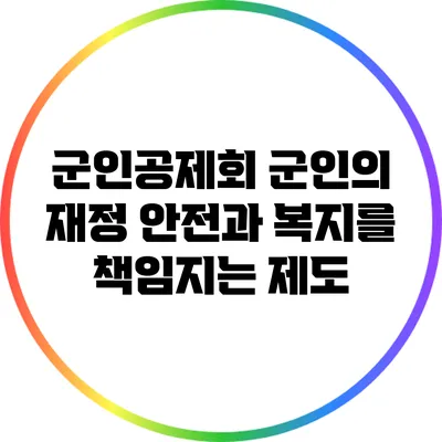군인공제회: 군인의 재정 안전과 복지를 책임지는 제도