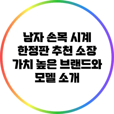 남자 손목 시계 한정판 추천: 소장 가치 높은 브랜드와 모델 소개