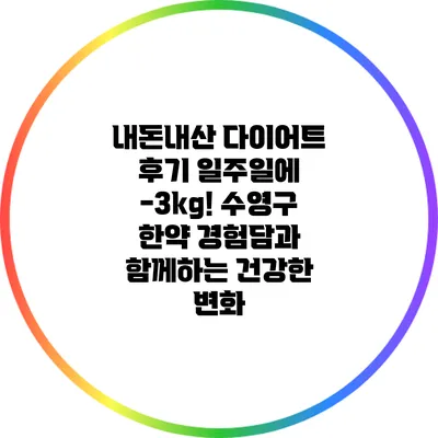 내돈내산 다이어트 후기: 일주일에 -3kg! 수영구 한약 경험담과 함께하는 건강한 변화