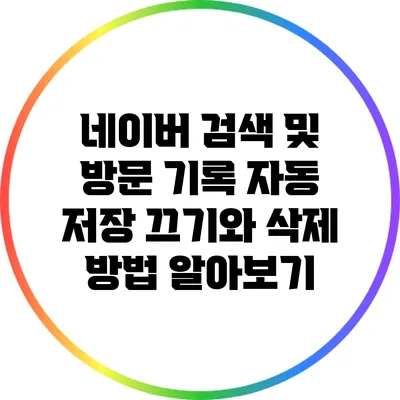 네이버 검색 및 방문 기록 자동 저장 끄기와 삭제 방법 알아보기