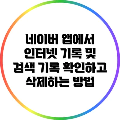 네이버 앱에서 인터넷 기록 및 검색 기록 확인하고 삭제하는 방법