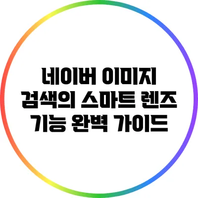 네이버 이미지 검색의 스마트 렌즈 기능 완벽 가이드