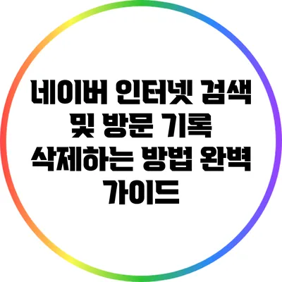 네이버 인터넷 검색 및 방문 기록 삭제하는 방법 완벽 가이드