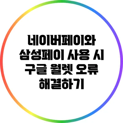 네이버페이와 삼성페이 사용 시 구글 월렛 오류 해결하기