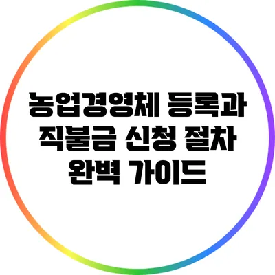 농업경영체 등록과 직불금 신청 절차 완벽 가이드