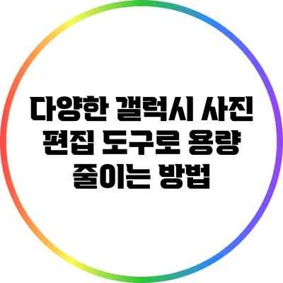 다양한 갤럭시 사진 편집 도구로 용량 줄이는 방법