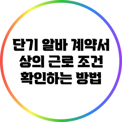 단기 알바 계약서 상의 근로 조건 확인하는 방법