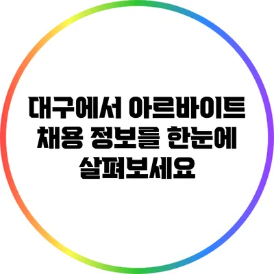 대구에서 아르바이트 채용 정보를 한눈에 살펴보세요