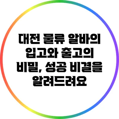 대전 물류 알바의 입고와 출고의 비밀, 성공 비결을 알려드려요