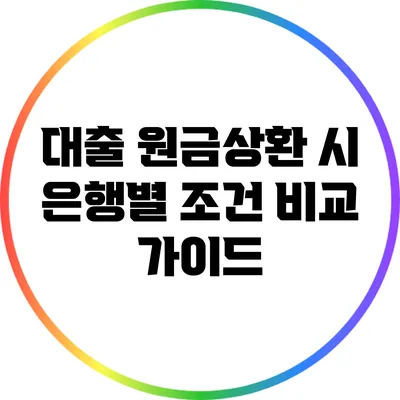 대출 원금상환 시 은행별 조건 비교 가이드