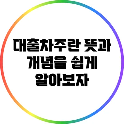 대출차주란? 뜻과 개념을 쉽게 알아보자