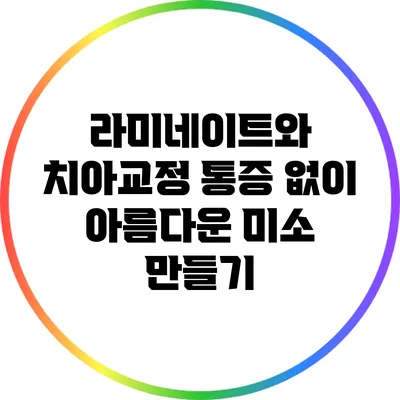 라미네이트와 치아교정: 통증 없이 아름다운 미소 만들기