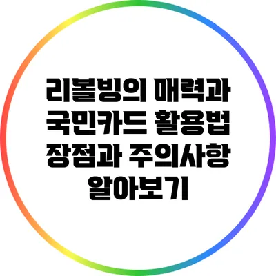 리볼빙의 매력과 국민카드 활용법: 장점과 주의사항 알아보기