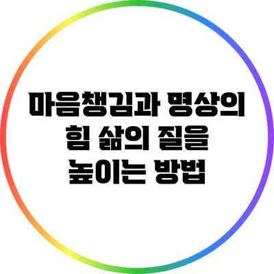 마음챙김과 명상의 힘: 삶의 질을 높이는 방법