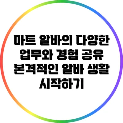 마트 알바의 다양한 업무와 경험 공유: 본격적인 알바 생활 시작하기