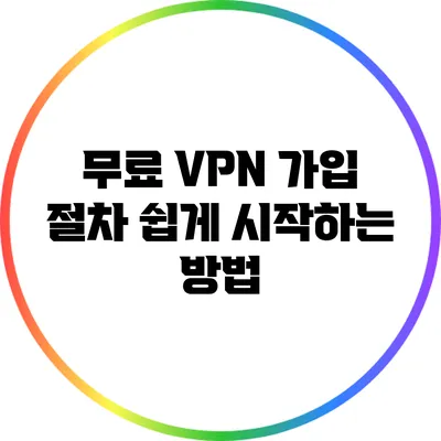 무료 VPN 가입 절차: 쉽게 시작하는 방법