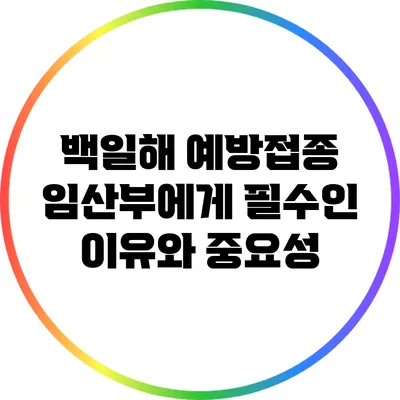 백일해 예방접종: 임산부에게 필수인 이유와 중요성