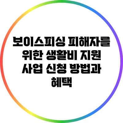 보이스피싱 피해자를 위한 생활비 지원 사업 신청 방법과 혜택