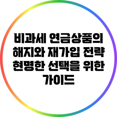 비과세 연금상품의 해지와 재가입 전략: 현명한 선택을 위한 가이드